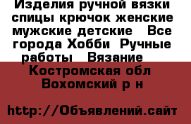 Изделия ручной вязки спицы,крючок,женские,мужские,детские - Все города Хобби. Ручные работы » Вязание   . Костромская обл.,Вохомский р-н